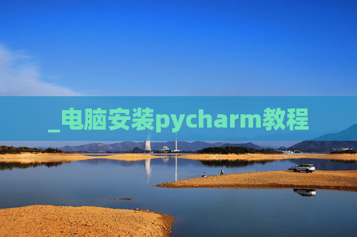 _电脑安装pycharm教程
